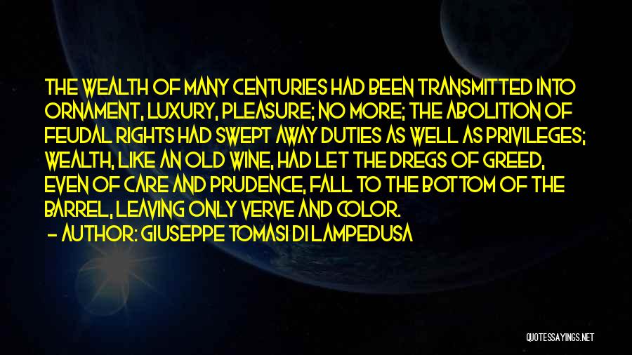 Giuseppe Tomasi Di Lampedusa Quotes: The Wealth Of Many Centuries Had Been Transmitted Into Ornament, Luxury, Pleasure; No More; The Abolition Of Feudal Rights Had