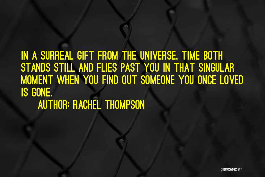 Rachel Thompson Quotes: In A Surreal Gift From The Universe, Time Both Stands Still And Flies Past You In That Singular Moment When