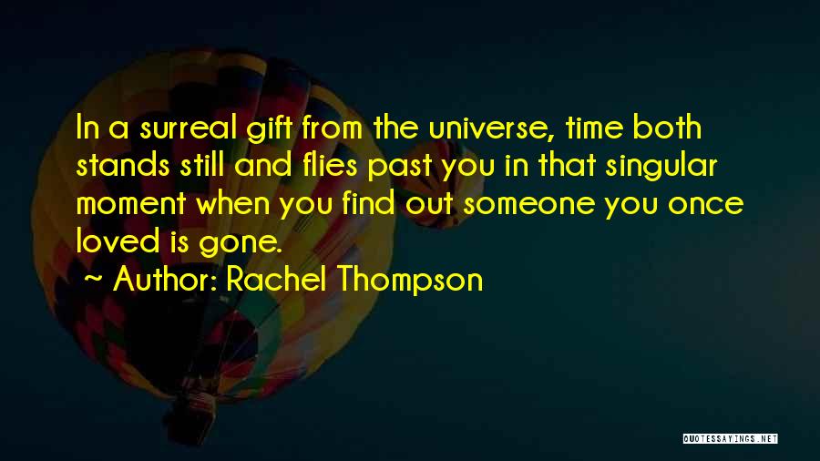 Rachel Thompson Quotes: In A Surreal Gift From The Universe, Time Both Stands Still And Flies Past You In That Singular Moment When