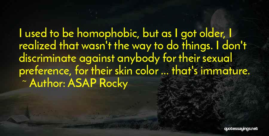 ASAP Rocky Quotes: I Used To Be Homophobic, But As I Got Older, I Realized That Wasn't The Way To Do Things. I