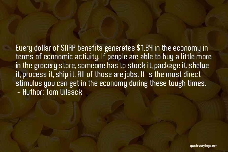 Tom Vilsack Quotes: Every Dollar Of Snap Benefits Generates $1.84 In The Economy In Terms Of Economic Activity. If People Are Able To