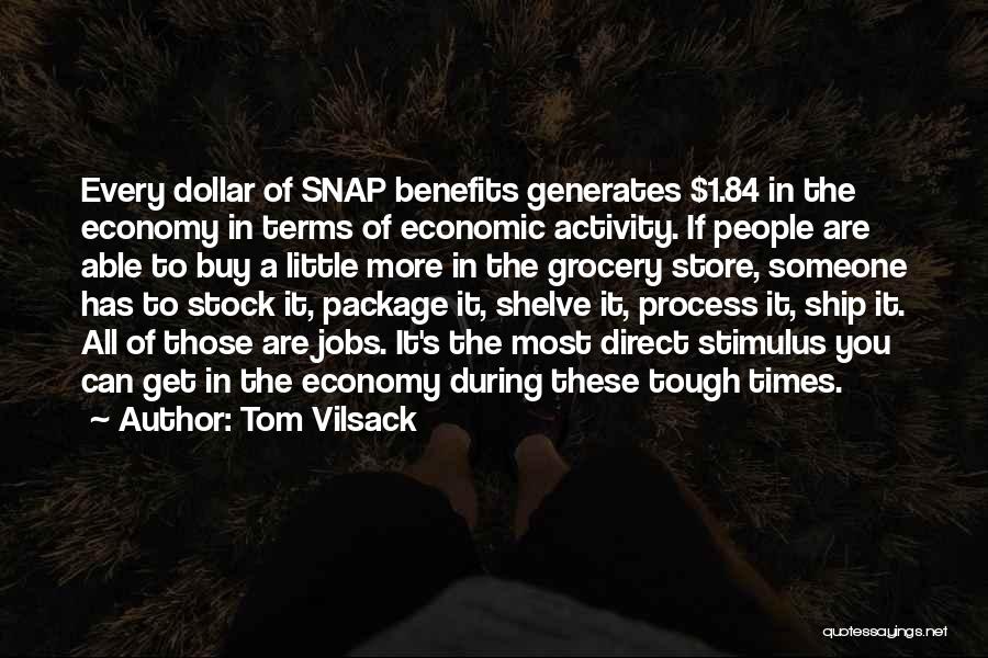 Tom Vilsack Quotes: Every Dollar Of Snap Benefits Generates $1.84 In The Economy In Terms Of Economic Activity. If People Are Able To