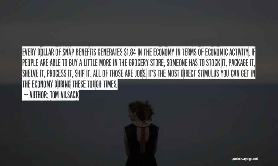 Tom Vilsack Quotes: Every Dollar Of Snap Benefits Generates $1.84 In The Economy In Terms Of Economic Activity. If People Are Able To