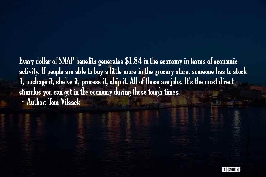 Tom Vilsack Quotes: Every Dollar Of Snap Benefits Generates $1.84 In The Economy In Terms Of Economic Activity. If People Are Able To