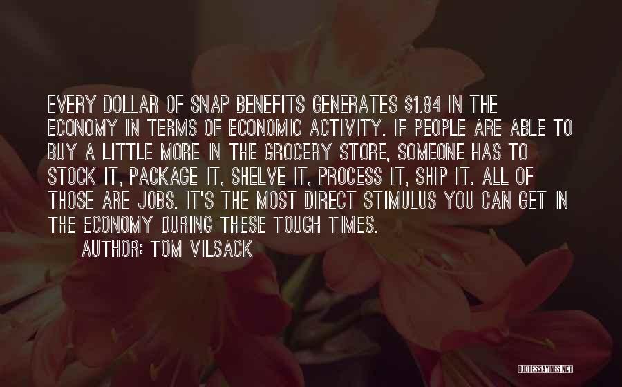 Tom Vilsack Quotes: Every Dollar Of Snap Benefits Generates $1.84 In The Economy In Terms Of Economic Activity. If People Are Able To