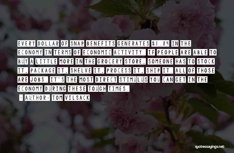 Tom Vilsack Quotes: Every Dollar Of Snap Benefits Generates $1.84 In The Economy In Terms Of Economic Activity. If People Are Able To