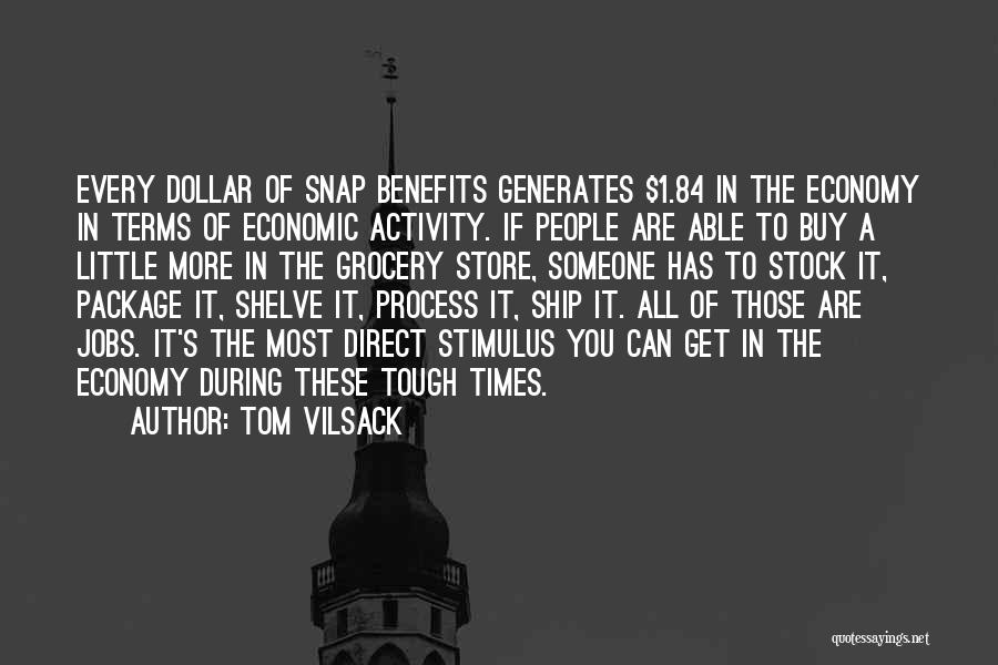 Tom Vilsack Quotes: Every Dollar Of Snap Benefits Generates $1.84 In The Economy In Terms Of Economic Activity. If People Are Able To