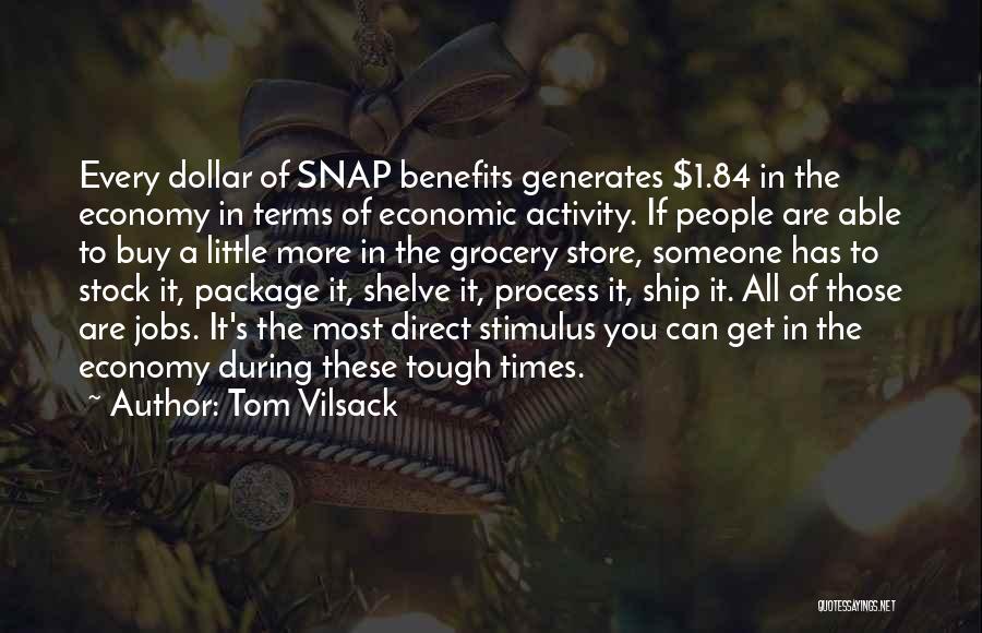 Tom Vilsack Quotes: Every Dollar Of Snap Benefits Generates $1.84 In The Economy In Terms Of Economic Activity. If People Are Able To