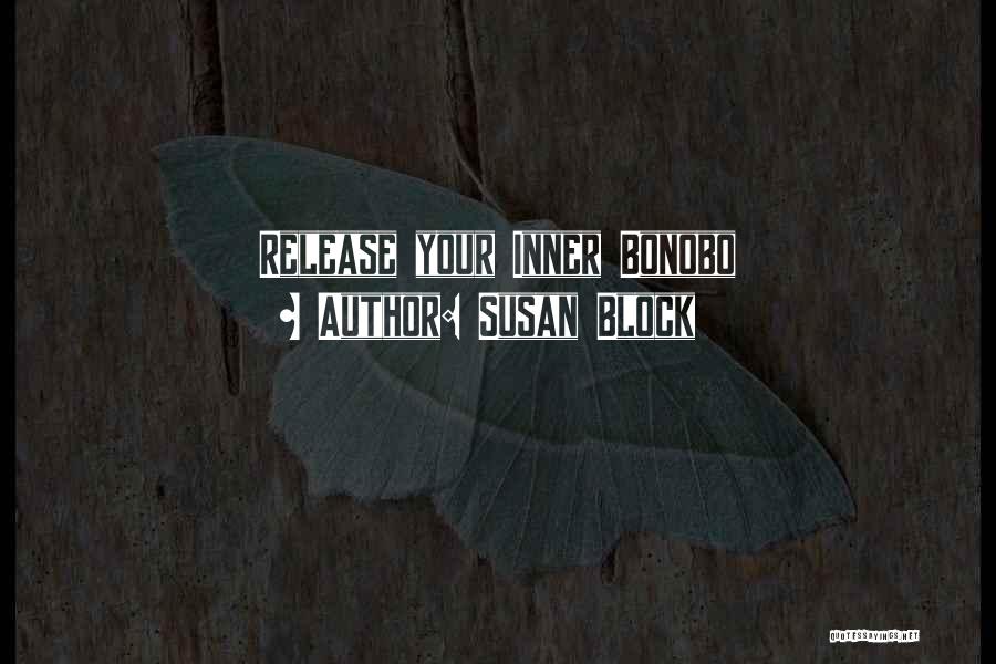Susan Block Quotes: Release Your Inner Bonobo