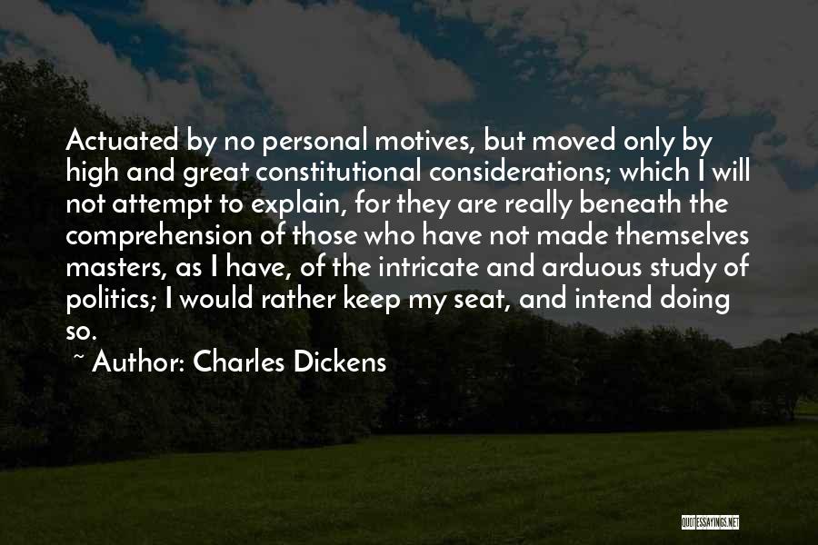 Charles Dickens Quotes: Actuated By No Personal Motives, But Moved Only By High And Great Constitutional Considerations; Which I Will Not Attempt To