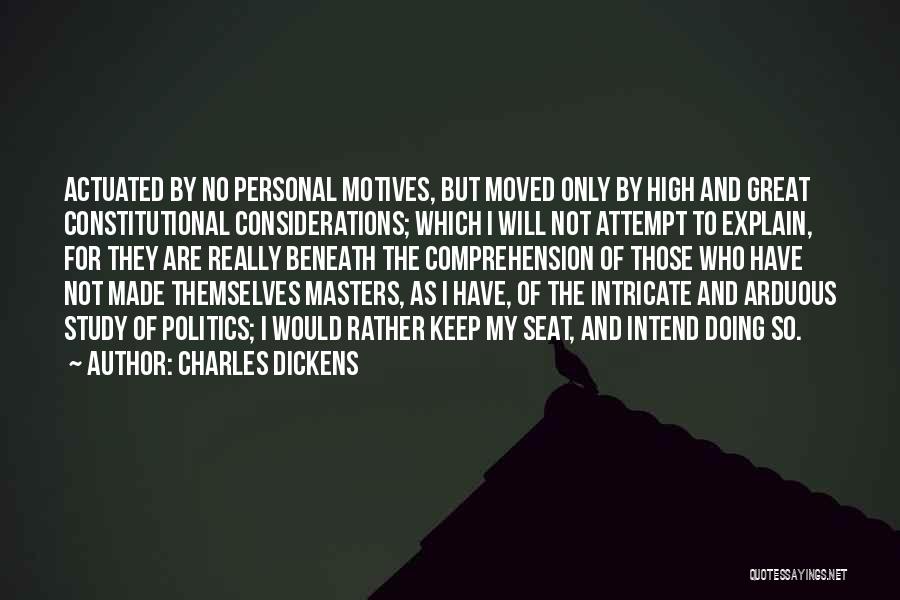 Charles Dickens Quotes: Actuated By No Personal Motives, But Moved Only By High And Great Constitutional Considerations; Which I Will Not Attempt To