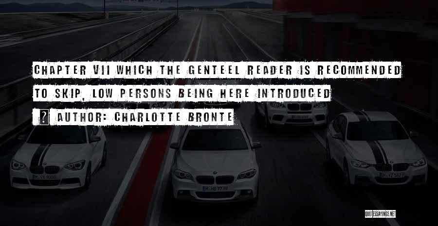 Charlotte Bronte Quotes: Chapter Vii Which The Genteel Reader Is Recommended To Skip, Low Persons Being Here Introduced