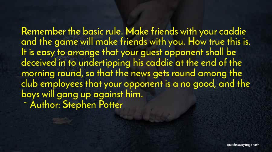 Stephen Potter Quotes: Remember The Basic Rule. Make Friends With Your Caddie And The Game Will Make Friends With You. How True This