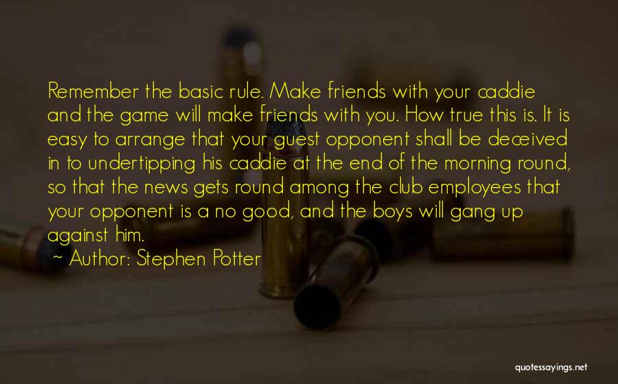 Stephen Potter Quotes: Remember The Basic Rule. Make Friends With Your Caddie And The Game Will Make Friends With You. How True This