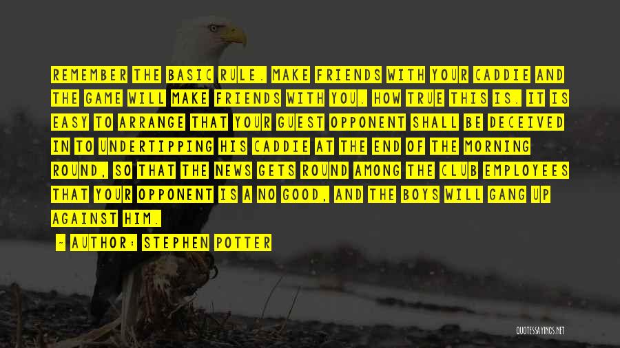 Stephen Potter Quotes: Remember The Basic Rule. Make Friends With Your Caddie And The Game Will Make Friends With You. How True This