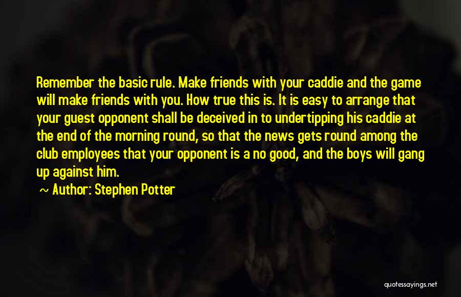 Stephen Potter Quotes: Remember The Basic Rule. Make Friends With Your Caddie And The Game Will Make Friends With You. How True This