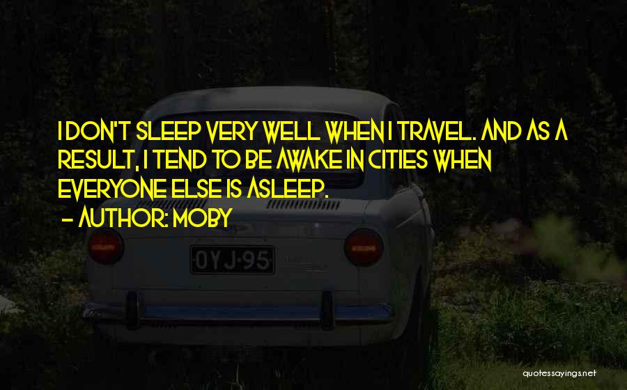 Moby Quotes: I Don't Sleep Very Well When I Travel. And As A Result, I Tend To Be Awake In Cities When