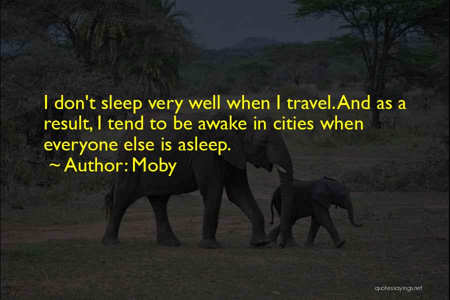 Moby Quotes: I Don't Sleep Very Well When I Travel. And As A Result, I Tend To Be Awake In Cities When