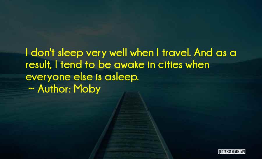 Moby Quotes: I Don't Sleep Very Well When I Travel. And As A Result, I Tend To Be Awake In Cities When