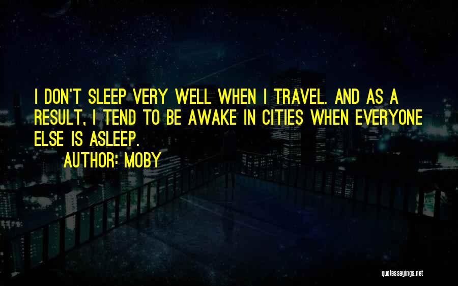 Moby Quotes: I Don't Sleep Very Well When I Travel. And As A Result, I Tend To Be Awake In Cities When
