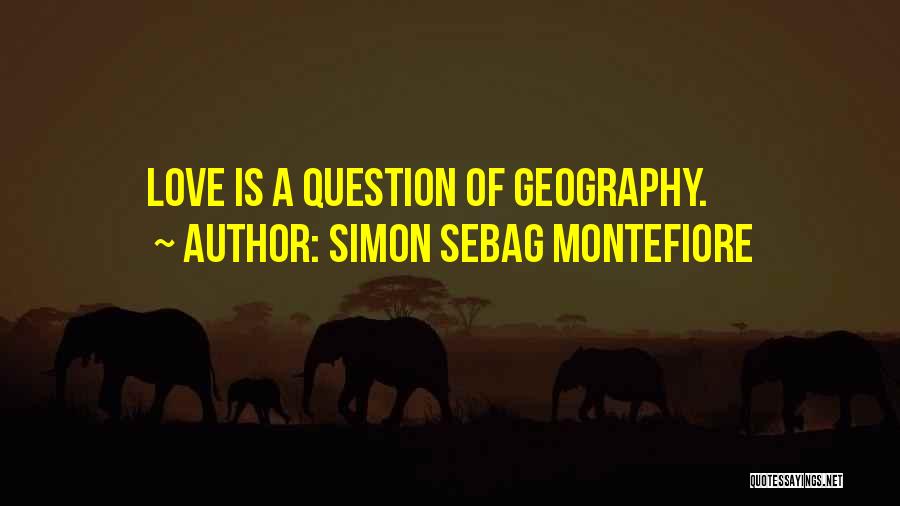 Simon Sebag Montefiore Quotes: Love Is A Question Of Geography.