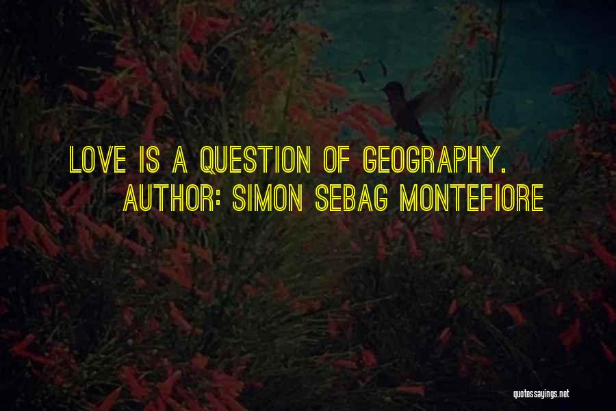 Simon Sebag Montefiore Quotes: Love Is A Question Of Geography.