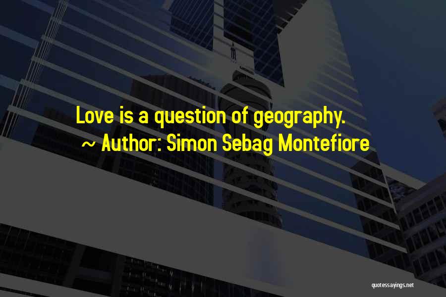 Simon Sebag Montefiore Quotes: Love Is A Question Of Geography.