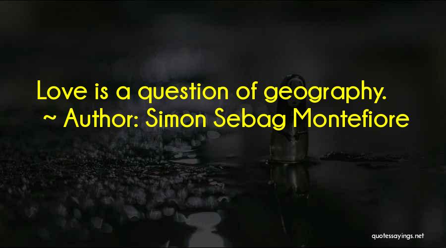 Simon Sebag Montefiore Quotes: Love Is A Question Of Geography.