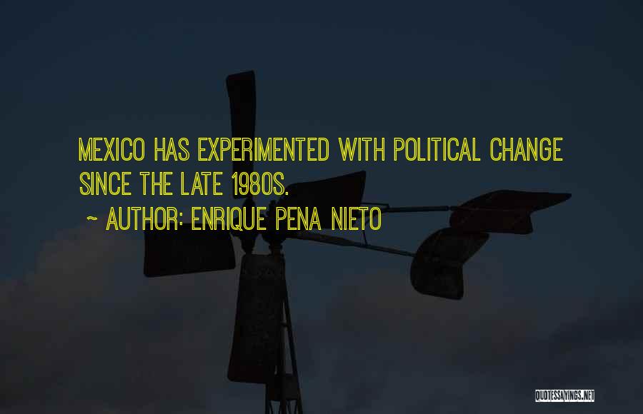 Enrique Pena Nieto Quotes: Mexico Has Experimented With Political Change Since The Late 1980s.