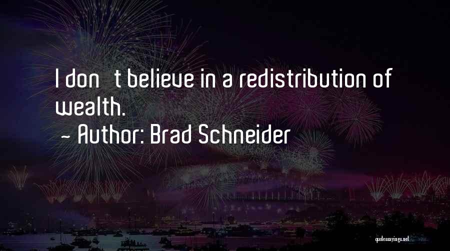 Brad Schneider Quotes: I Don't Believe In A Redistribution Of Wealth.