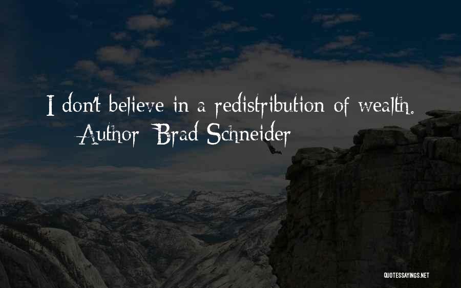 Brad Schneider Quotes: I Don't Believe In A Redistribution Of Wealth.