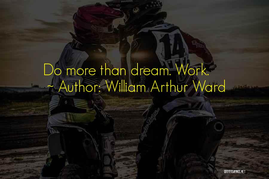 William Arthur Ward Quotes: Do More Than Dream. Work.