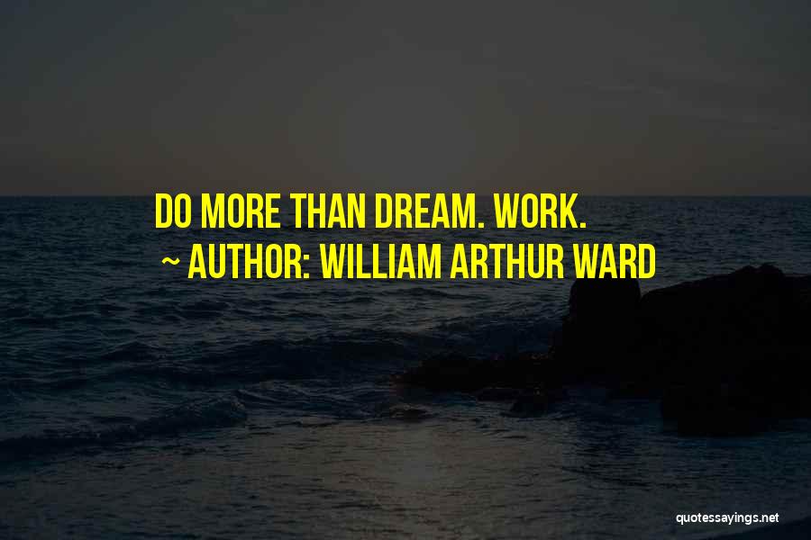 William Arthur Ward Quotes: Do More Than Dream. Work.
