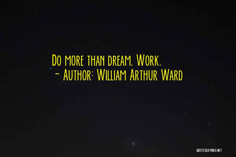 William Arthur Ward Quotes: Do More Than Dream. Work.