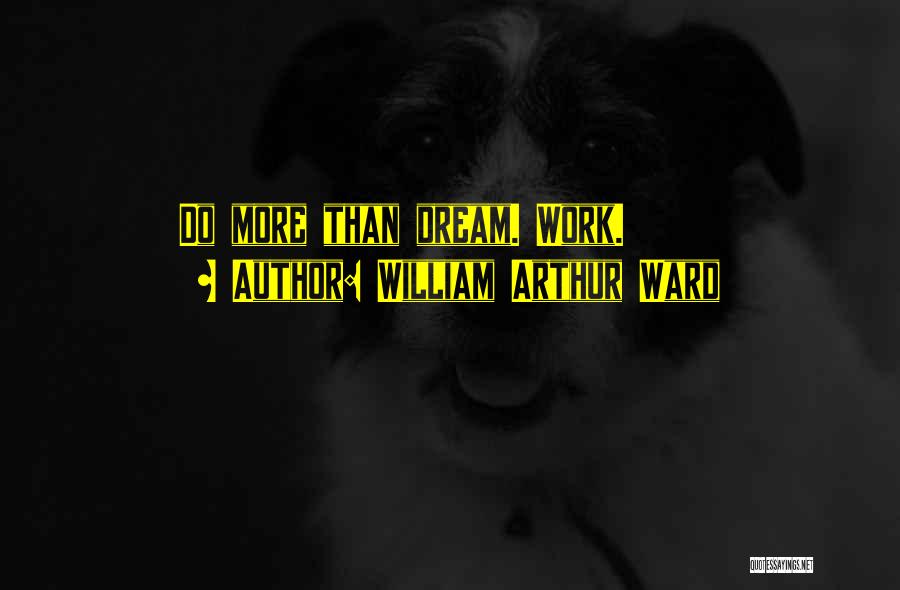 William Arthur Ward Quotes: Do More Than Dream. Work.