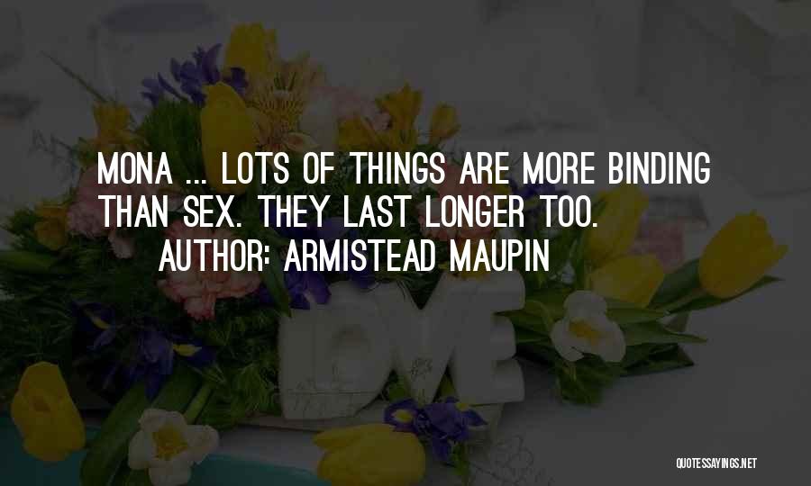Armistead Maupin Quotes: Mona ... Lots Of Things Are More Binding Than Sex. They Last Longer Too.