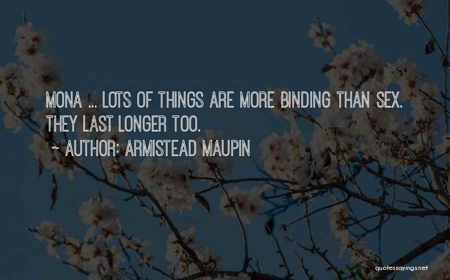 Armistead Maupin Quotes: Mona ... Lots Of Things Are More Binding Than Sex. They Last Longer Too.