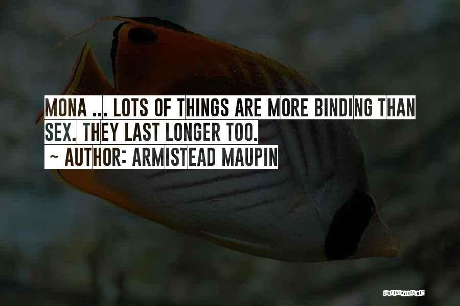 Armistead Maupin Quotes: Mona ... Lots Of Things Are More Binding Than Sex. They Last Longer Too.