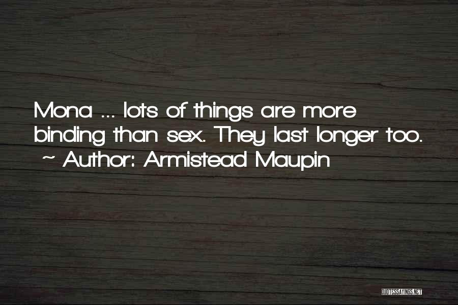 Armistead Maupin Quotes: Mona ... Lots Of Things Are More Binding Than Sex. They Last Longer Too.