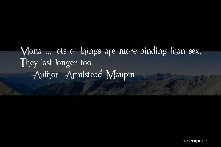 Armistead Maupin Quotes: Mona ... Lots Of Things Are More Binding Than Sex. They Last Longer Too.