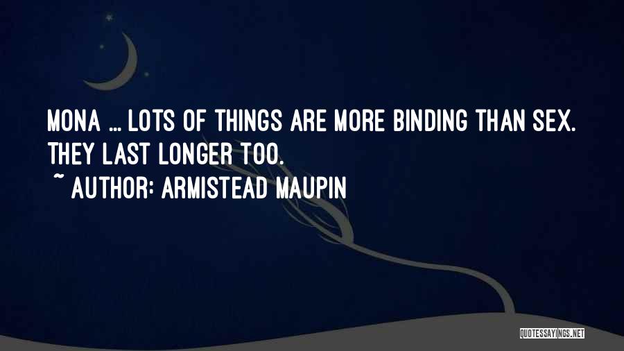 Armistead Maupin Quotes: Mona ... Lots Of Things Are More Binding Than Sex. They Last Longer Too.