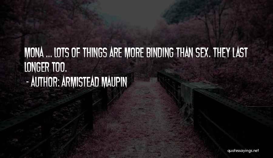 Armistead Maupin Quotes: Mona ... Lots Of Things Are More Binding Than Sex. They Last Longer Too.