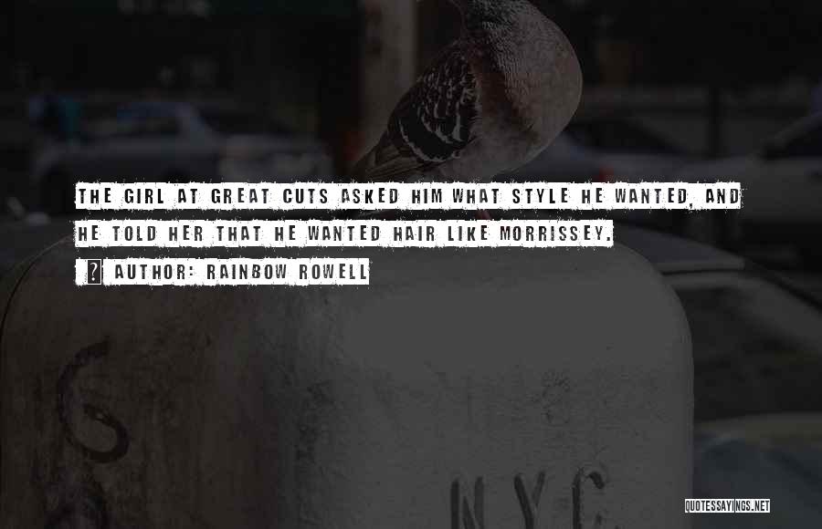 Rainbow Rowell Quotes: The Girl At Great Cuts Asked Him What Style He Wanted, And He Told Her That He Wanted Hair Like