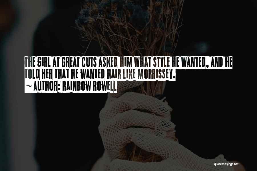 Rainbow Rowell Quotes: The Girl At Great Cuts Asked Him What Style He Wanted, And He Told Her That He Wanted Hair Like