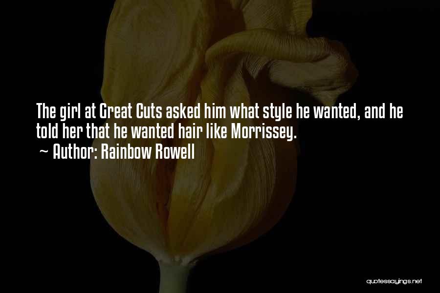 Rainbow Rowell Quotes: The Girl At Great Cuts Asked Him What Style He Wanted, And He Told Her That He Wanted Hair Like