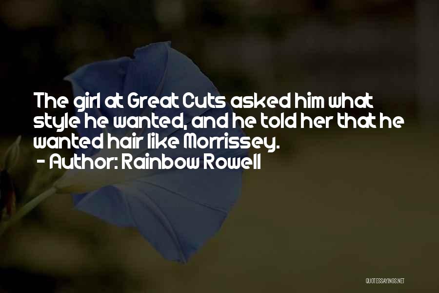 Rainbow Rowell Quotes: The Girl At Great Cuts Asked Him What Style He Wanted, And He Told Her That He Wanted Hair Like
