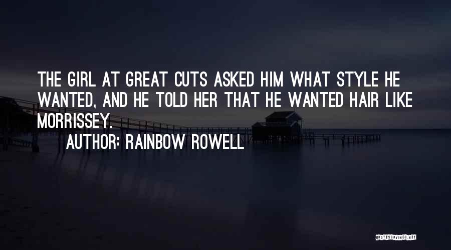 Rainbow Rowell Quotes: The Girl At Great Cuts Asked Him What Style He Wanted, And He Told Her That He Wanted Hair Like