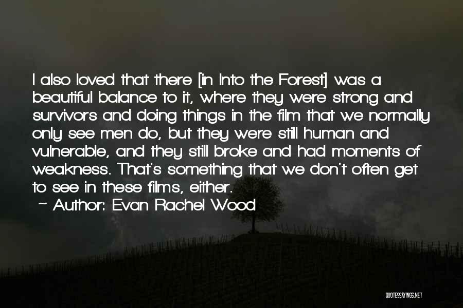 Evan Rachel Wood Quotes: I Also Loved That There [in Into The Forest] Was A Beautiful Balance To It, Where They Were Strong And