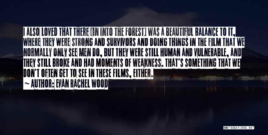 Evan Rachel Wood Quotes: I Also Loved That There [in Into The Forest] Was A Beautiful Balance To It, Where They Were Strong And