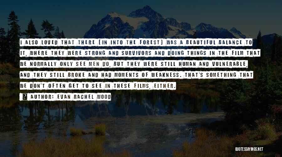 Evan Rachel Wood Quotes: I Also Loved That There [in Into The Forest] Was A Beautiful Balance To It, Where They Were Strong And